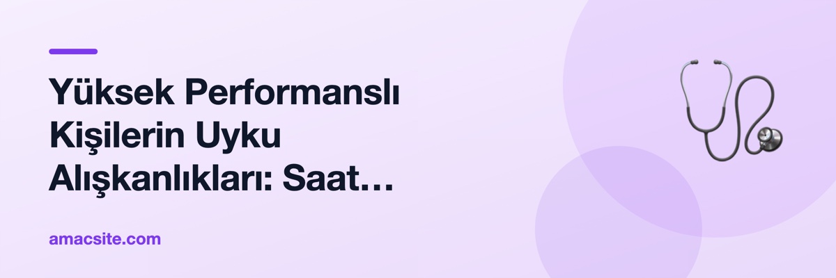 Yüksek Performanslı Kişilerin Uyku Alışkanlıkları: Saat Değil, Düzen Belirler